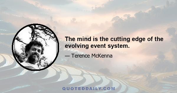 The mind is the cutting edge of the evolving event system.