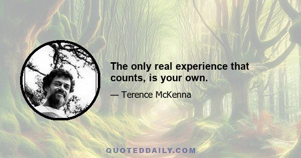 The only real experience that counts, is your own.