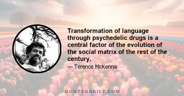 Transformation of language through psychedelic drugs is a central factor of the evolution of the social matrix of the rest of the century.