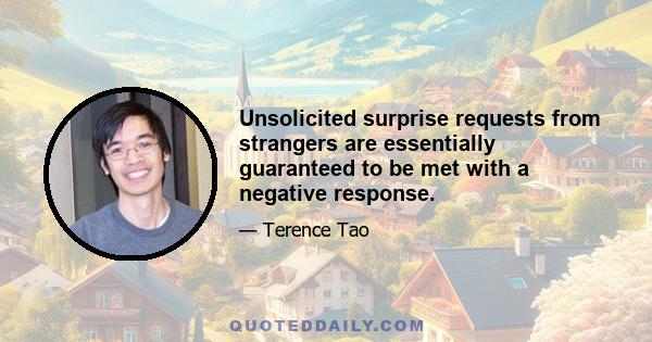 Unsolicited surprise requests from strangers are essentially guaranteed to be met with a negative response.