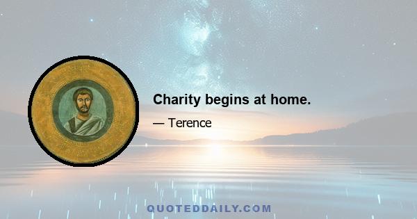 Charity begins at home.