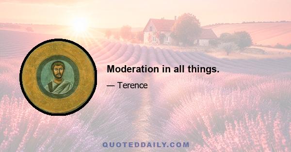 Moderation in all things.