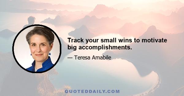 Track your small wins to motivate big accomplishments.