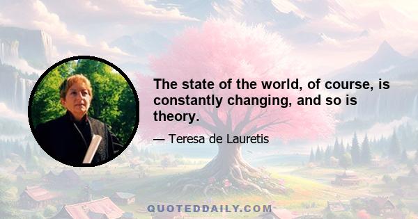 The state of the world, of course, is constantly changing, and so is theory.