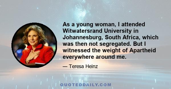 As a young woman, I attended Witwatersrand University in Johannesburg, South Africa, which was then not segregated. But I witnessed the weight of Apartheid everywhere around me.