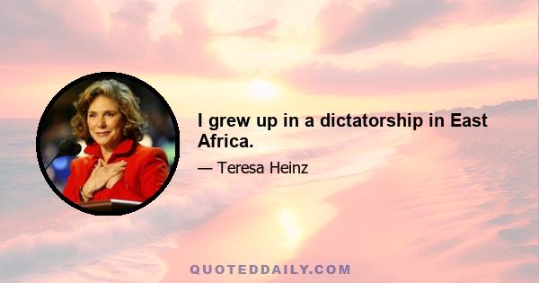 I grew up in a dictatorship in East Africa.