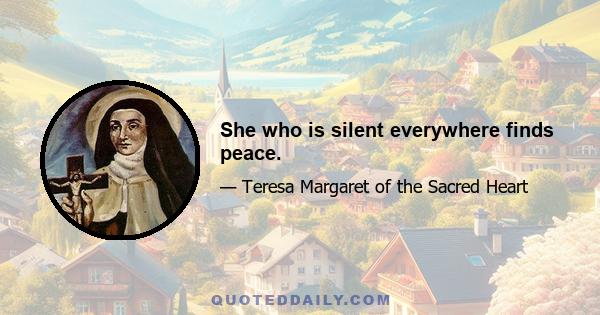 She who is silent everywhere finds peace.