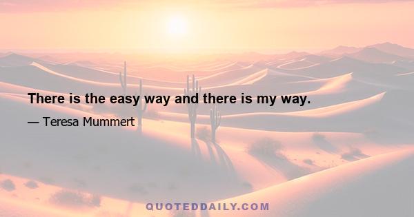 There is the easy way and there is my way.