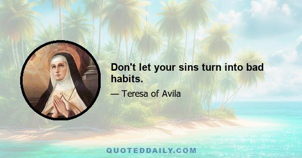 Don't let your sins turn into bad habits.