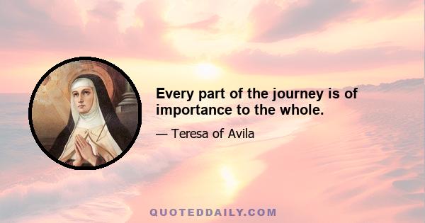 Every part of the journey is of importance to the whole.