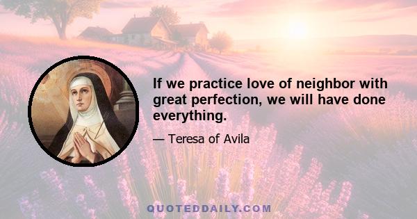 If we practice love of neighbor with great perfection, we will have done everything.