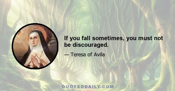 If you fall sometimes, you must not be discouraged.