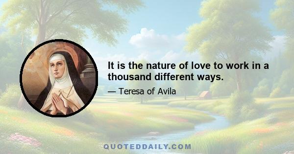 It is the nature of love to work in a thousand different ways.