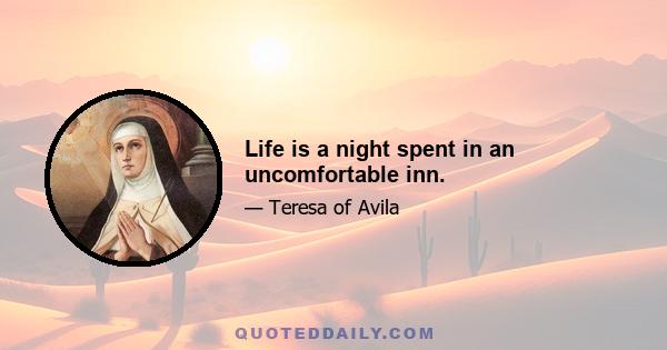 Life is a night spent in an uncomfortable inn.