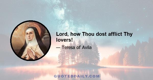 Lord, how Thou dost afflict Thy lovers!