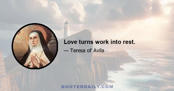 Love turns work into rest.