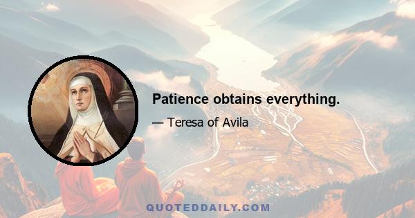 Patience obtains everything.