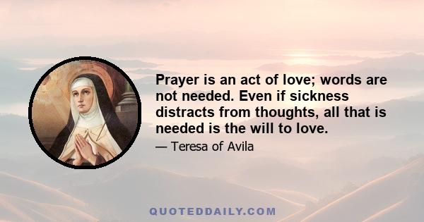 Prayer is an act of love; words are not needed. Even if sickness distracts from thoughts, all that is needed is the will to love.