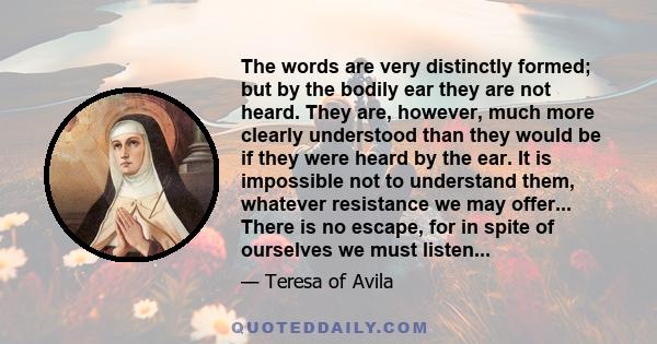 The words are very distinctly formed; but by the bodily ear they are not heard. They are, however, much more clearly understood than they would be if they were heard by the ear. It is impossible not to understand them,