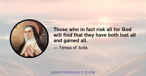 Those who in fact risk all for God will find that they have both lost all and gained all.