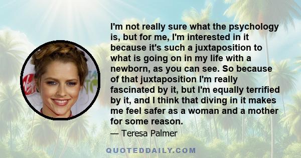 I'm not really sure what the psychology is, but for me, I'm interested in it because it's such a juxtaposition to what is going on in my life with a newborn, as you can see. So because of that juxtaposition I'm really