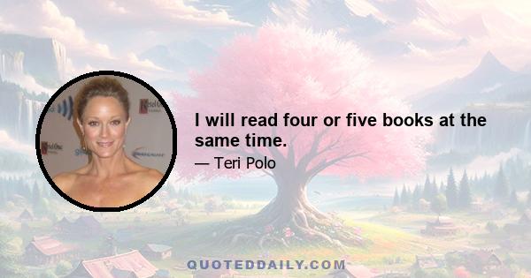 I will read four or five books at the same time.