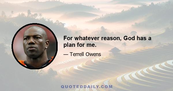 For whatever reason, God has a plan for me.