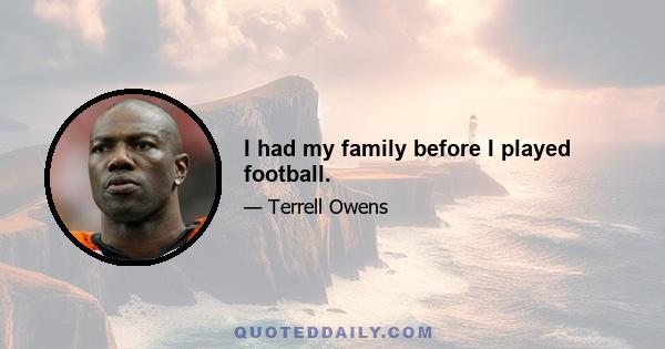 I had my family before I played football.