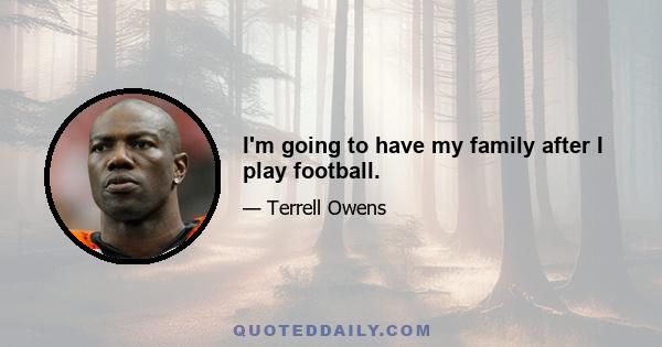 I'm going to have my family after I play football.