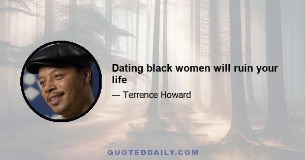 Dating black women will ruin your life