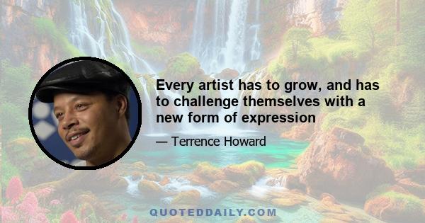 Every artist has to grow, and has to challenge themselves with a new form of expression