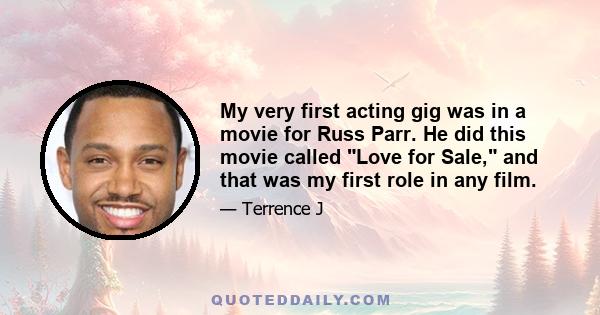 My very first acting gig was in a movie for Russ Parr. He did this movie called Love for Sale, and that was my first role in any film.