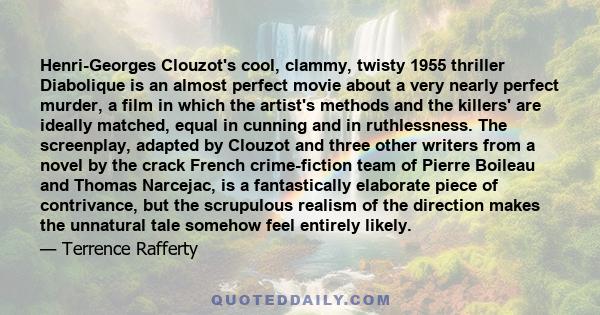 Henri-Georges Clouzot's cool, clammy, twisty 1955 thriller Diabolique is an almost perfect movie about a very nearly perfect murder, a film in which the artist's methods and the killers' are ideally matched, equal in