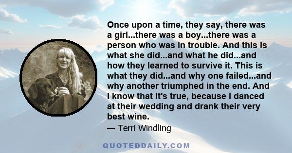 Once upon a time, they say, there was a girl...there was a boy...there was a person who was in trouble. And this is what she did...and what he did...and how they learned to survive it. This is what they did...and why