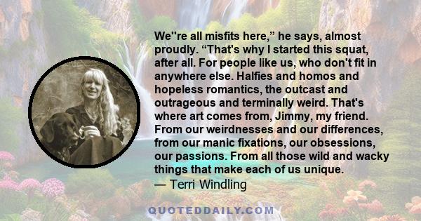 We''re all misfits here,” he says, almost proudly. “That's why I started this squat, after all. For people like us, who don't fit in anywhere else. Halfies and homos and hopeless romantics, the outcast and outrageous