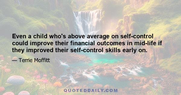 Even a child who's above average on self-control could improve their financial outcomes in mid-life if they improved their self-control skills early on.