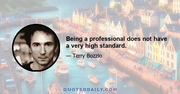 Being a professional does not have a very high standard.