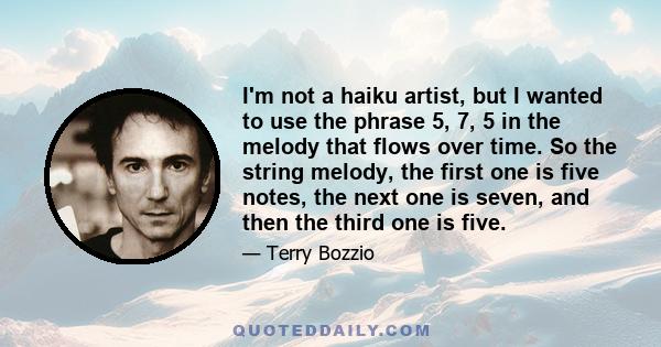 I'm not a haiku artist, but I wanted to use the phrase 5, 7, 5 in the melody that flows over time. So the string melody, the first one is five notes, the next one is seven, and then the third one is five.