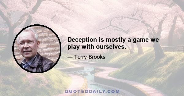 Deception is mostly a game we play with ourselves.