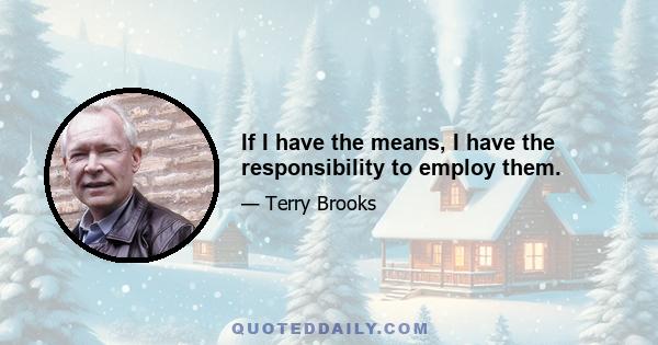 If I have the means, I have the responsibility to employ them.