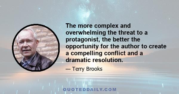 The more complex and overwhelming the threat to a protagonist, the better the opportunity for the author to create a compelling conflict and a dramatic resolution.