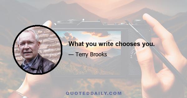 What you write chooses you.