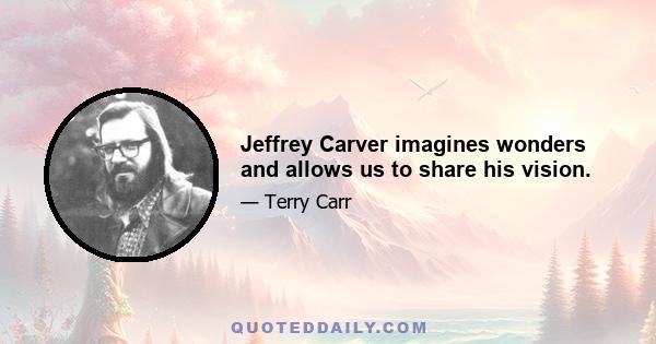 Jeffrey Carver imagines wonders and allows us to share his vision.