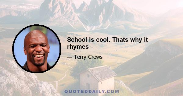 School is cool. Thats why it rhymes