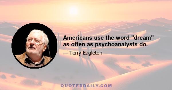 Americans use the word dream as often as psychoanalysts do.