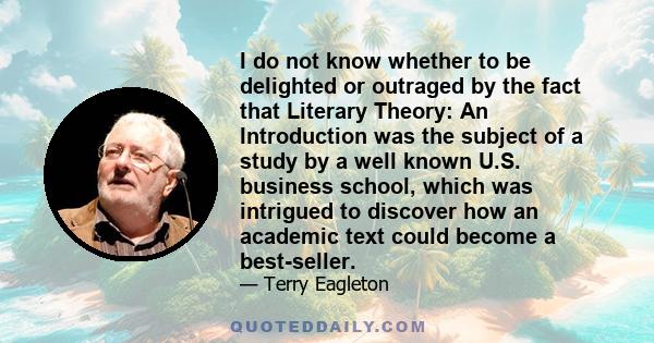 I do not know whether to be delighted or outraged by the fact that Literary Theory: An Introduction was the subject of a study by a well known U.S. business school, which was intrigued to discover how an academic text