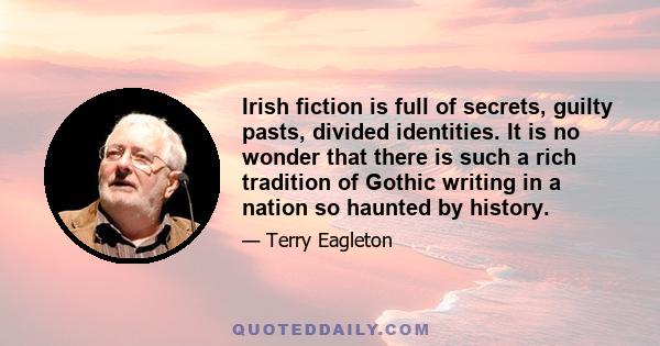 Irish fiction is full of secrets, guilty pasts, divided identities. It is no wonder that there is such a rich tradition of Gothic writing in a nation so haunted by history.