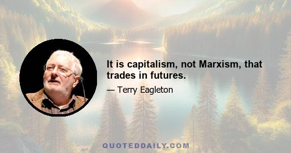 It is capitalism, not Marxism, that trades in futures.