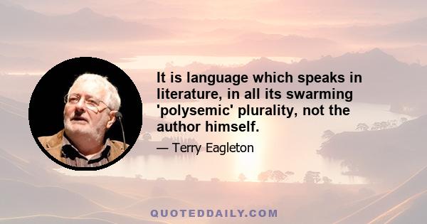 It is language which speaks in literature, in all its swarming 'polysemic' plurality, not the author himself.