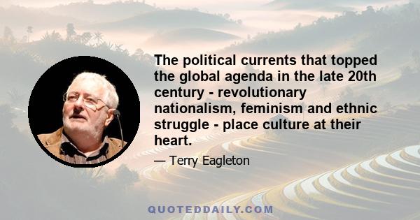 The political currents that topped the global agenda in the late 20th century - revolutionary nationalism, feminism and ethnic struggle - place culture at their heart.